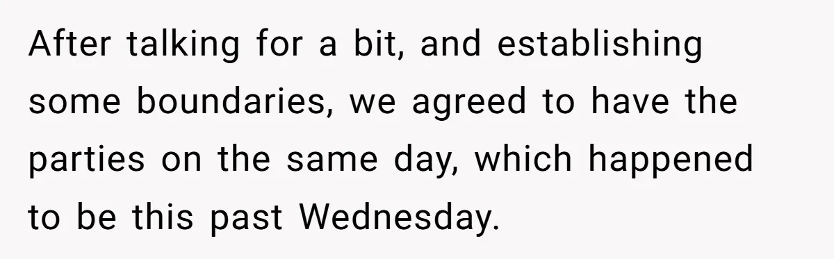 After talking for a bit, and establishing some boundaries, we agreed to have the parties on the same day, which happened to be this past Wednesday.