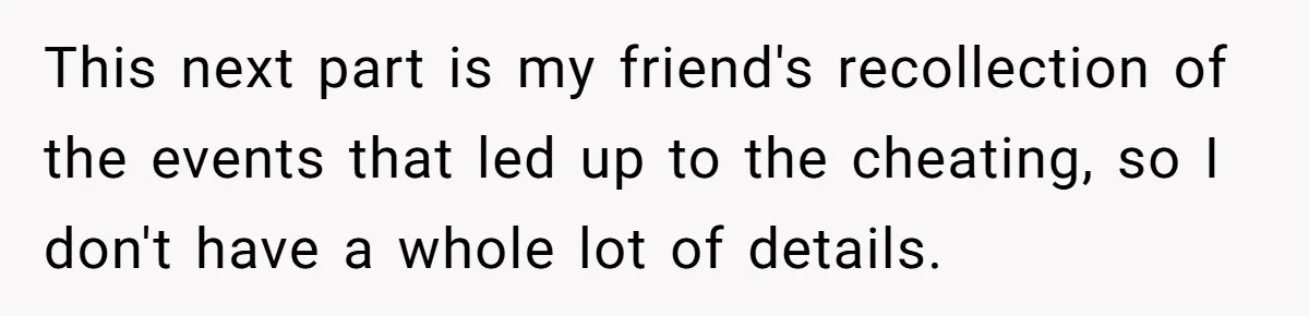 This next part is my friend's recollection of the events that led up to the cheating, so I don't have a whole lot of details.