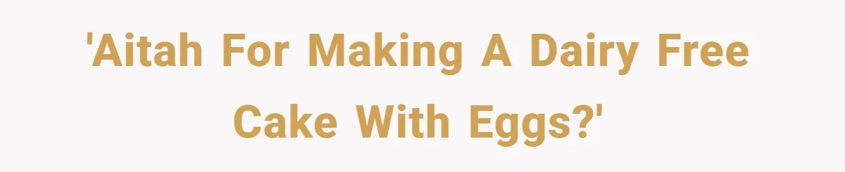 'AITAH for making a dairy free cake with eggs?'