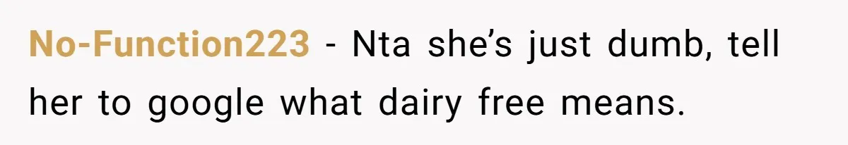 No-Function223 − Nta she’s just dumb, tell her to google what dairy free means.