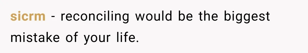 sicrm − reconciling would be the biggest mistake of your life.