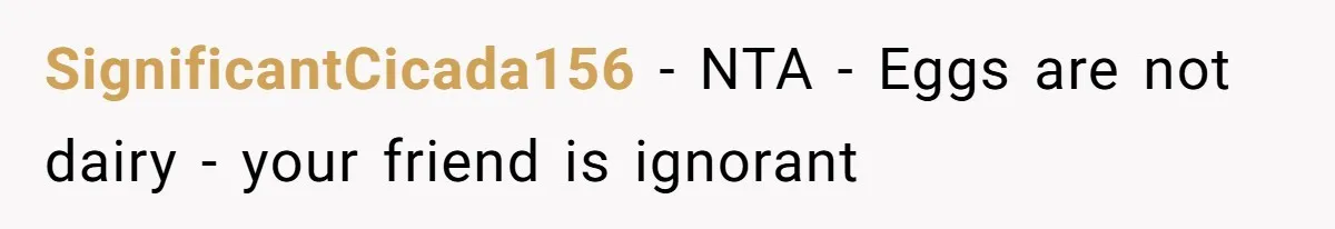 SignificantCicada156 − NTA - Eggs are not dairy - your friend is ignorant