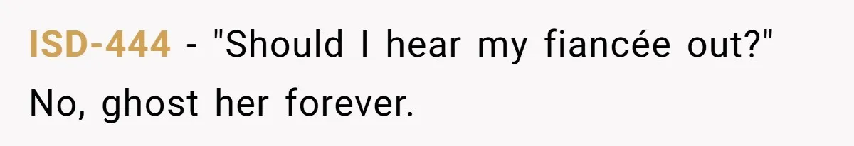 ISD-444 − "Should I hear my fiancée out?" No, ghost her forever.