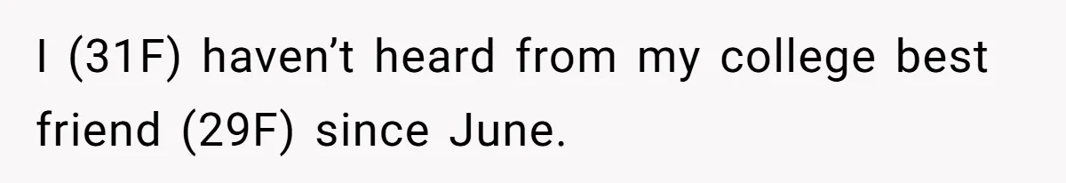 I (31F) haven’t heard from my college best friend (29F) since June.