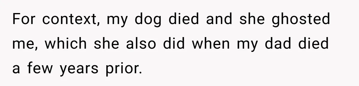 For context, my dog died and she ghosted me, which she also did when my dad died a few years prior.