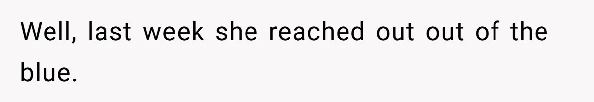 Well, last week she reached out out of the blue.
