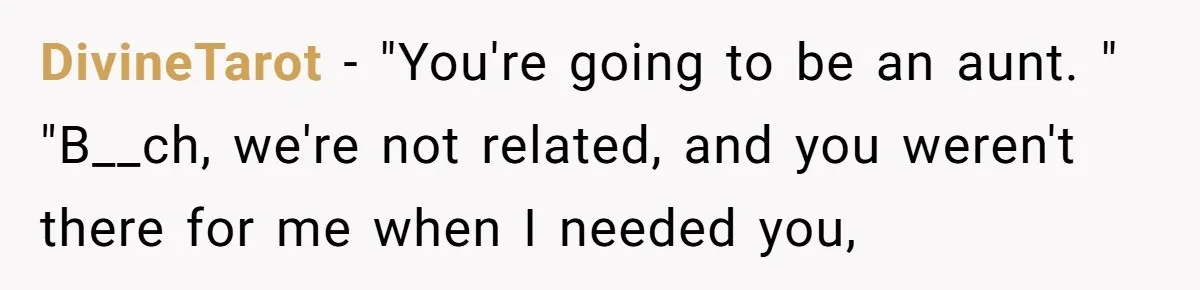 DivineTarot − "You're going to be an aunt. " "B__ch, we're not related, and you weren't there for me when I needed you,