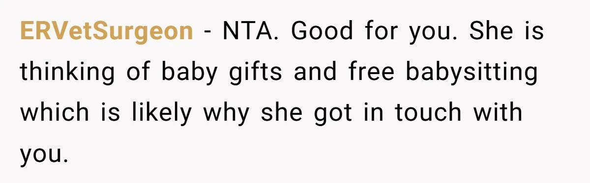 ERVetSurgeon − NTA. Good for you. She is thinking of baby gifts and free babysitting which is likely why she got in touch with you.