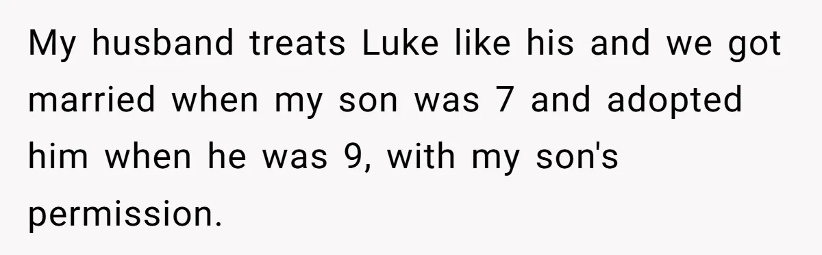 My husband treats Luke like his and we got married when my son was 7 and adopted him when he was 9, with my son's permission.