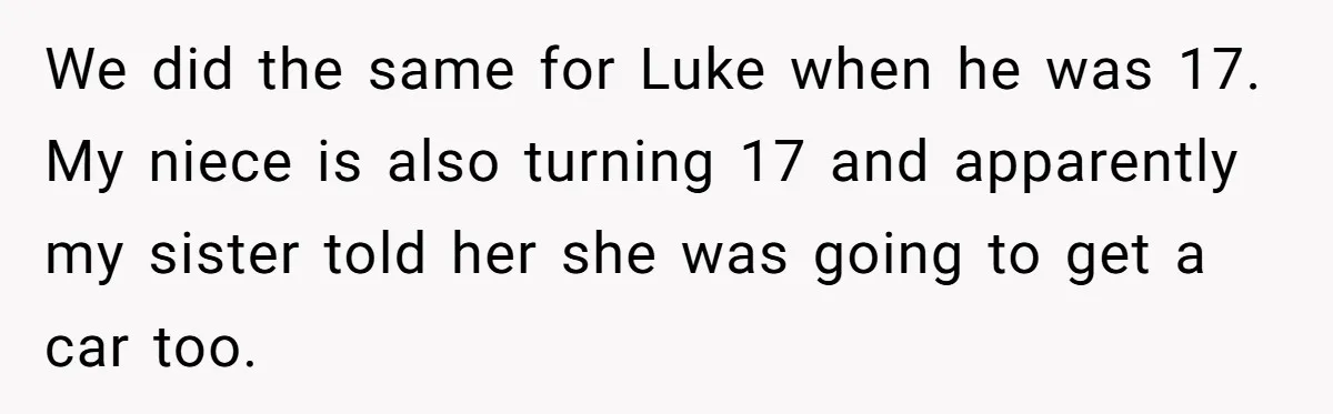 We did the same for Luke when he was 17. My niece is also turning 17 and apparently my sister told her she was going to get a car too.