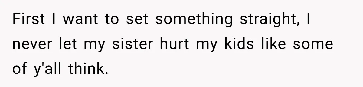 First I want to set something straight, I never let my sister hurt my kids like some of y'all think.
