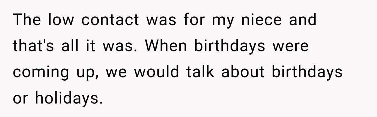 The low contact was for my niece and that's all it was. When birthdays were coming up, we would talk about birthdays or holidays.