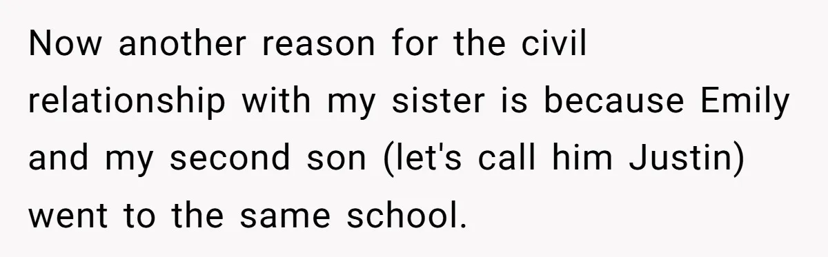 Now another reason for the civil relationship with my sister is because Emily and my second son (let's call him Justin) went to the same school.
