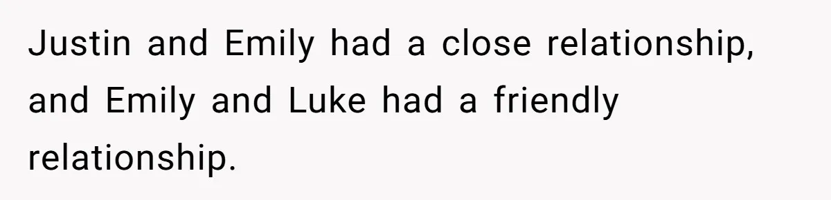 Justin and Emily had a close relationship, and Emily and Luke had a friendly relationship.