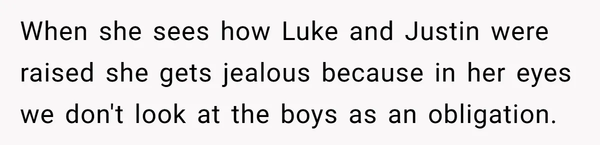 When she sees how Luke and Justin were raised she gets jealous because in her eyes we don't look at the boys as an obligation.