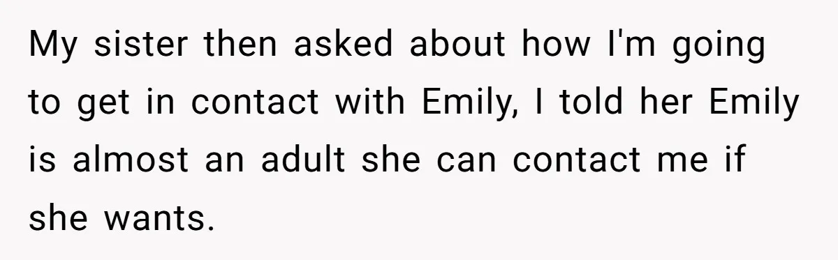 My sister then asked about how I'm going to get in contact with Emily, I told her Emily is almost an adult she can contact me if she wants.