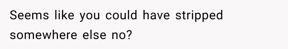 Seems like you could have stripped somewhere else no?