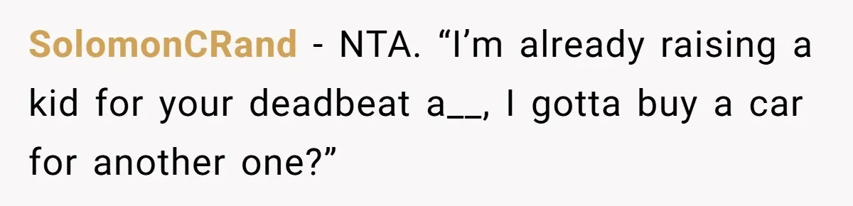 SolomonCRand − NTA. “I’m already raising a kid for your deadbeat a__, I gotta buy a car for another one?”