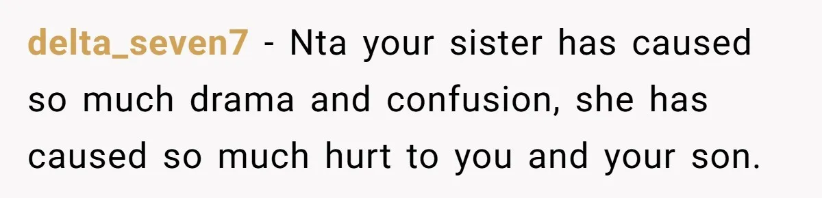 delta_seven7 − Nta your sister has caused so much drama and confusion, she has caused so much hurt to you and your son.