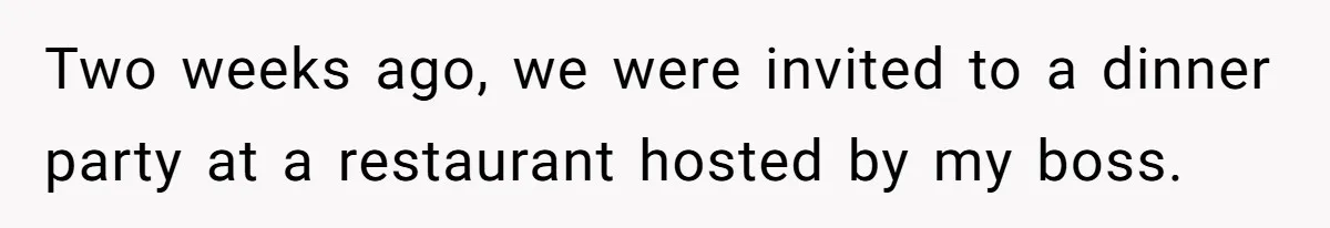 Two weeks ago, we were invited to a dinner party at a restaurant hosted by my boss.