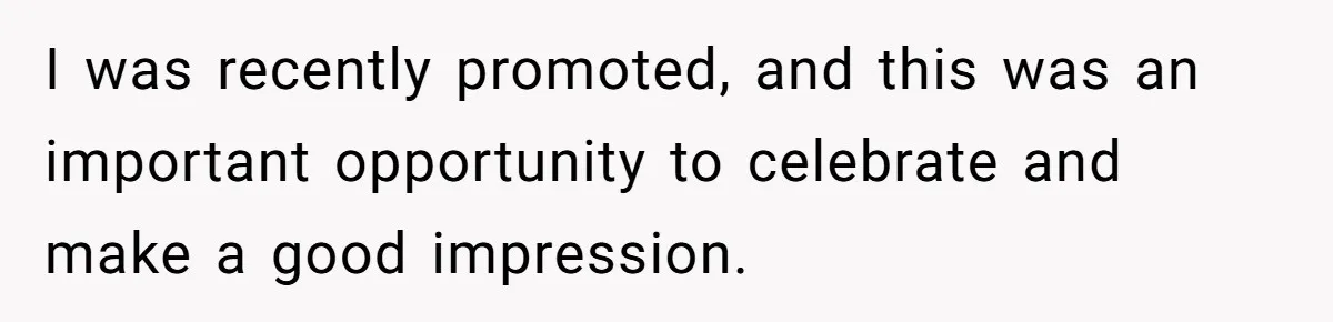 I was recently promoted, and this was an important opportunity to celebrate and make a good impression.