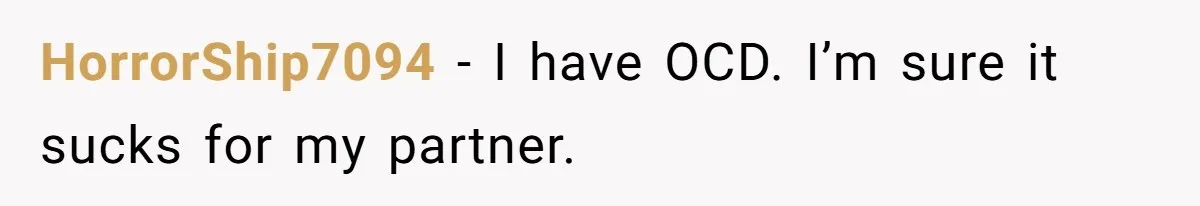 HorrorShip7094 − I have OCD. I’m sure it sucks for my partner.