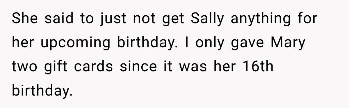 She said to just not get Sally anything for her upcoming birthday. I only gave Mary two gift cards since it was her 16th birthday.