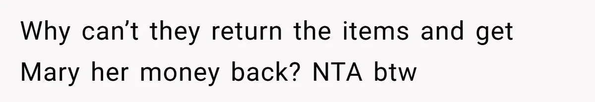 Why can’t they return the items and get Mary her money back? NTA btw
