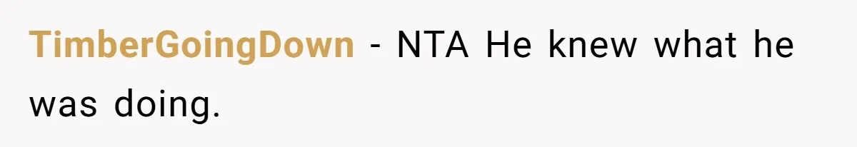 TimberGoingDown − NTA He knew what he was doing.