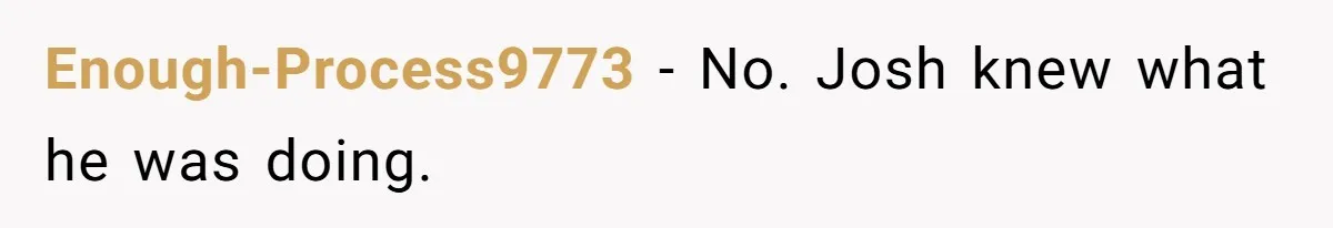 Enough-Process9773 − No. Josh knew what he was doing.