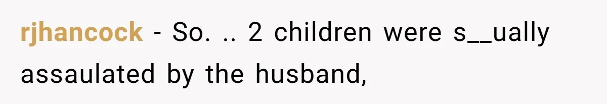 rjhancock − So. .. 2 children were s__ually assaulated by the husband,
