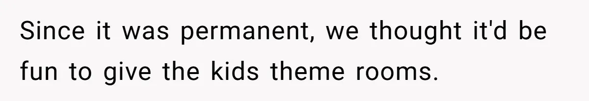 Since it was permanent, we thought it'd be fun to give the kids theme rooms.