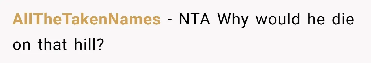 AllTheTakenNames − NTA Why would he die on that hill?