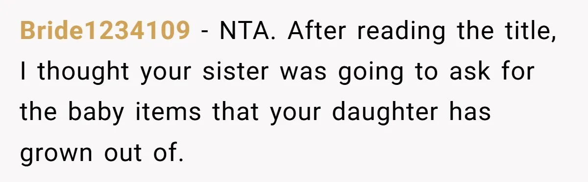Bride1234109 − NTA. After reading the title, I thought your sister was going to ask for the baby items that your daughter has grown out of.