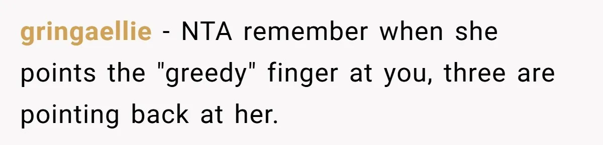 gringaellie − NTA remember when she points the "greedy" finger at you, three are pointing back at her.