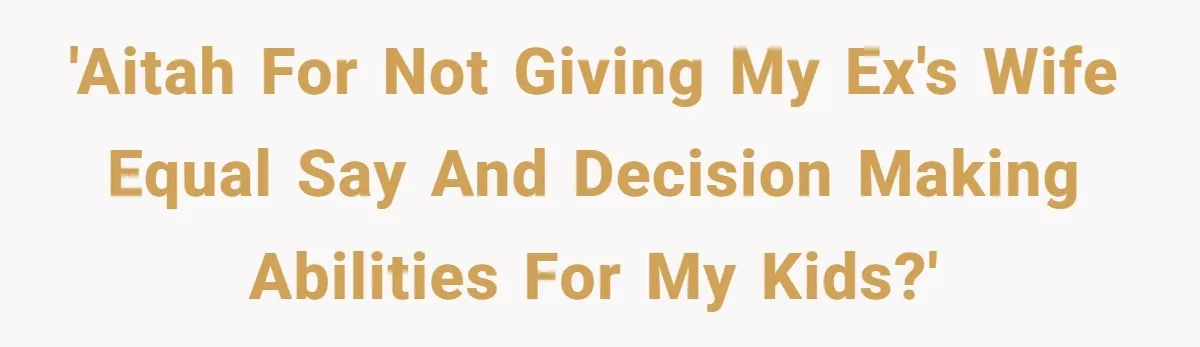 'AITAH for not giving my ex's wife equal say and decision making abilities for my kids?'