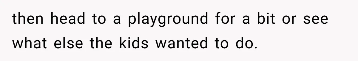 then head to a playground for a bit or see what else the kids wanted to do.
