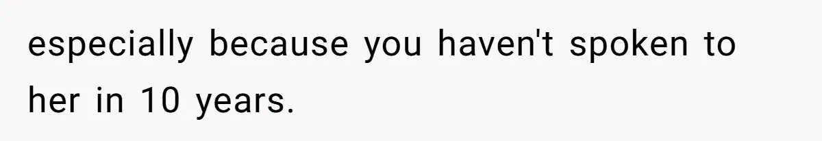 especially because you haven't spoken to her in 10 years.
