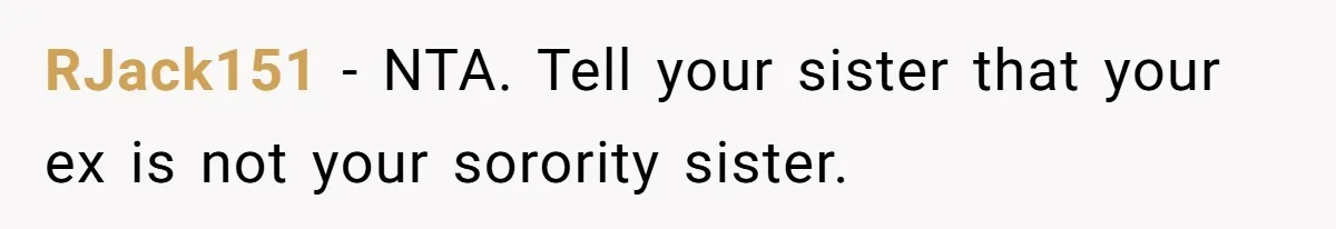 RJack151 − NTA. Tell your sister that your ex is not your sorority sister.