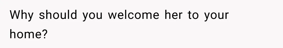 Why should you welcome her to your home?