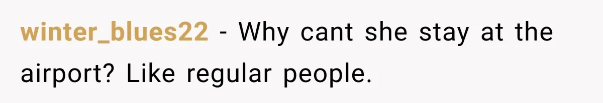 winter_blues22 − Why cant she stay at the airport? Like regular people.