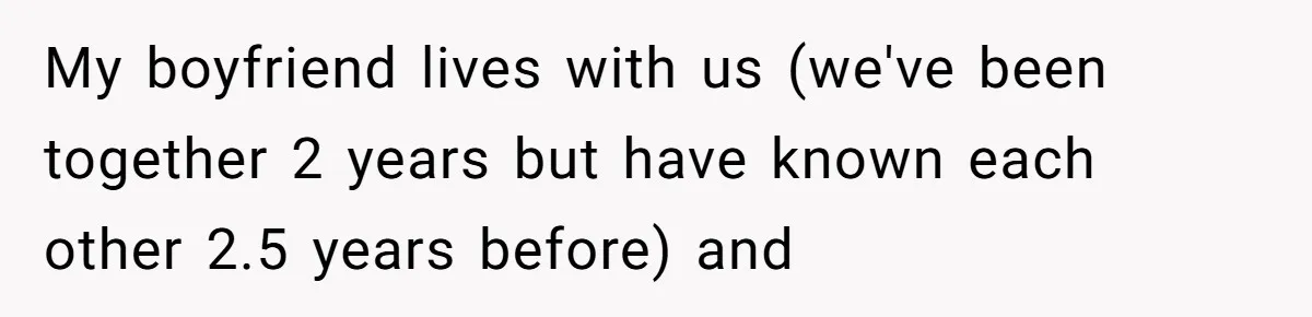 My boyfriend lives with us (we've been together 2 years but have known each other 2.5 years before) and