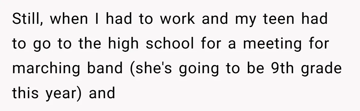 Still, when I had to work and my teen had to go to the high school for a meeting for marching band (she's going to be 9th grade this year)...