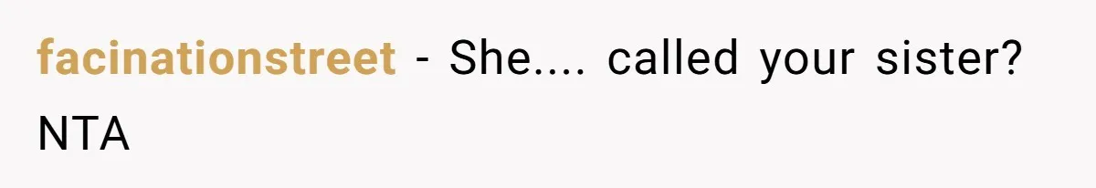 facinationstreet − She.... called your sister? NTA