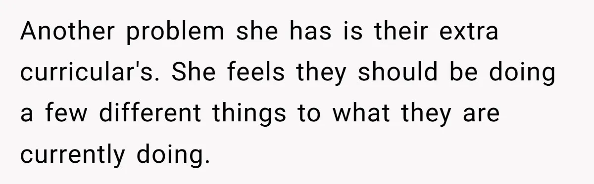 Another problem she has is their extra curricular's. She feels they should be doing a few different things to what they are currently doing.