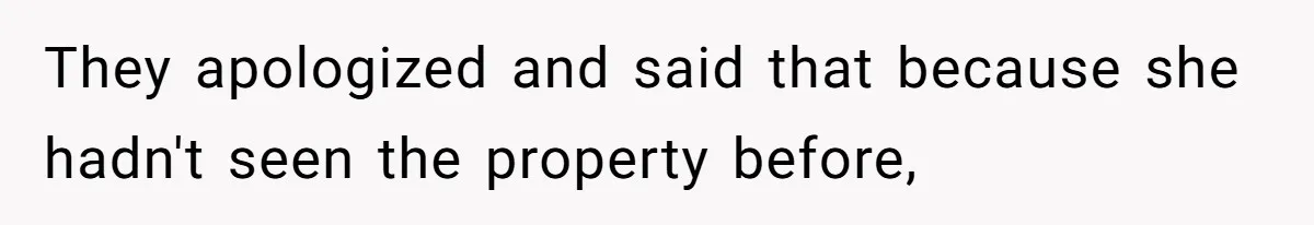 They apologized and said that because she hadn't seen the property before,