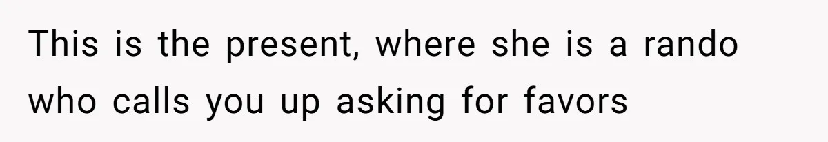 This is the present, where she is a rando who calls you up asking for favors