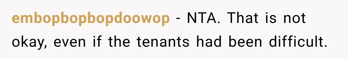 embopbopbopdoowop − NTA. That is not okay, even if the tenants had been difficult.
