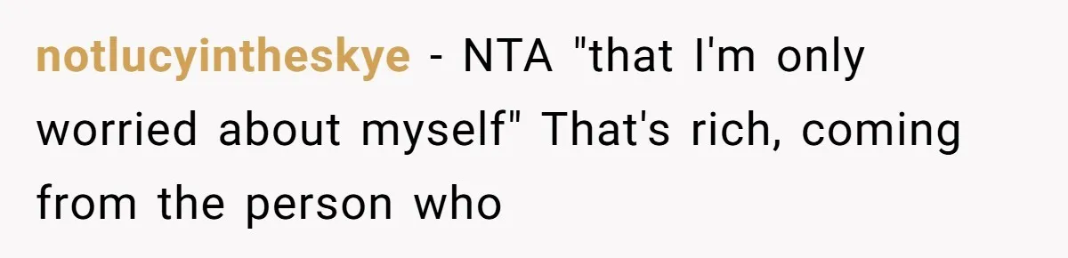 notlucyintheskye − NTA "that I'm only worried about myself" That's rich, coming from the person who