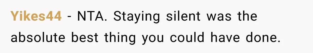 Yikes44 − NTA. Staying silent was the absolute best thing you could have done.